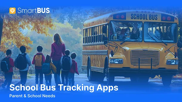 School Bus Tracking Apps: Top Features Every Parent & School Needs