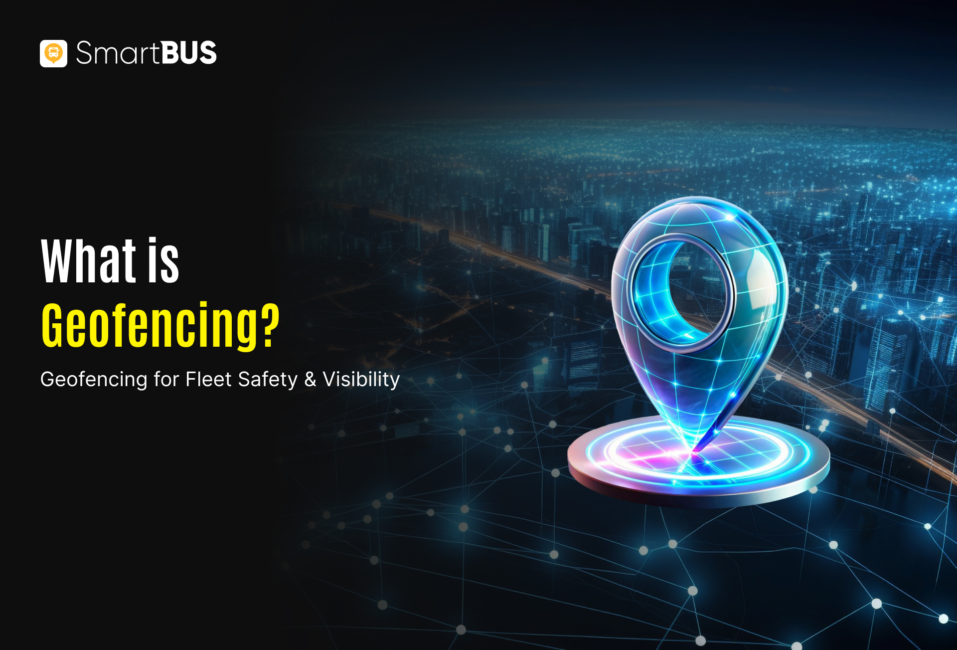 What is Geofencing? How Geofencing Improves Fleet Visibility and Safety?