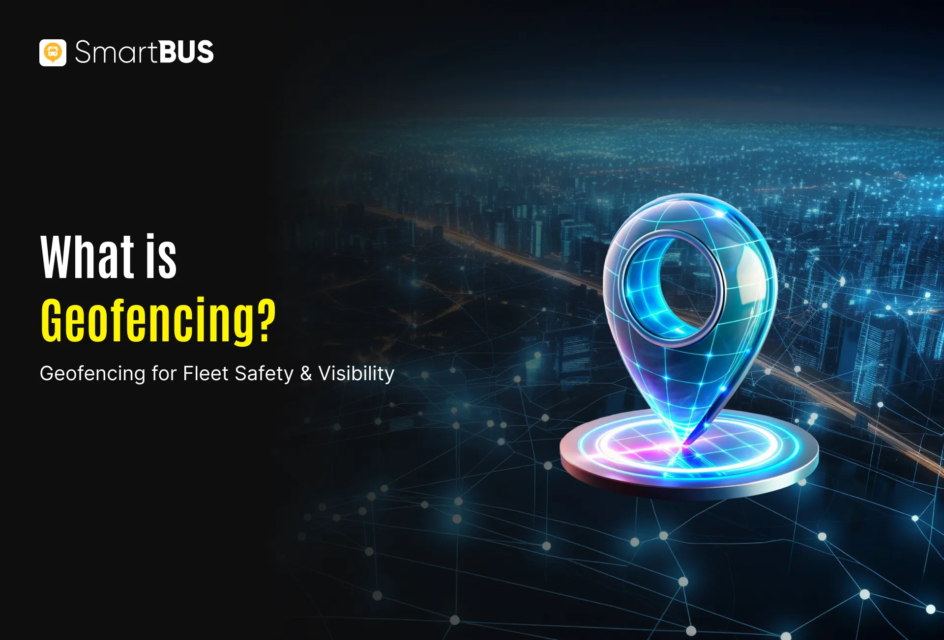 What is Geofencing? How Geofencing Improves Fleet Visibility and Safety?
